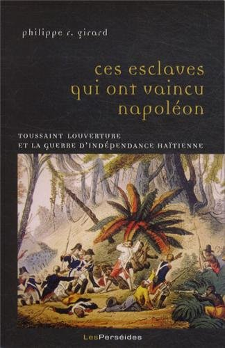 Ces esclaves qui ont vaincu Napoléon : Toussaint Louverture et la guerre d'indépendance haïtienne (1