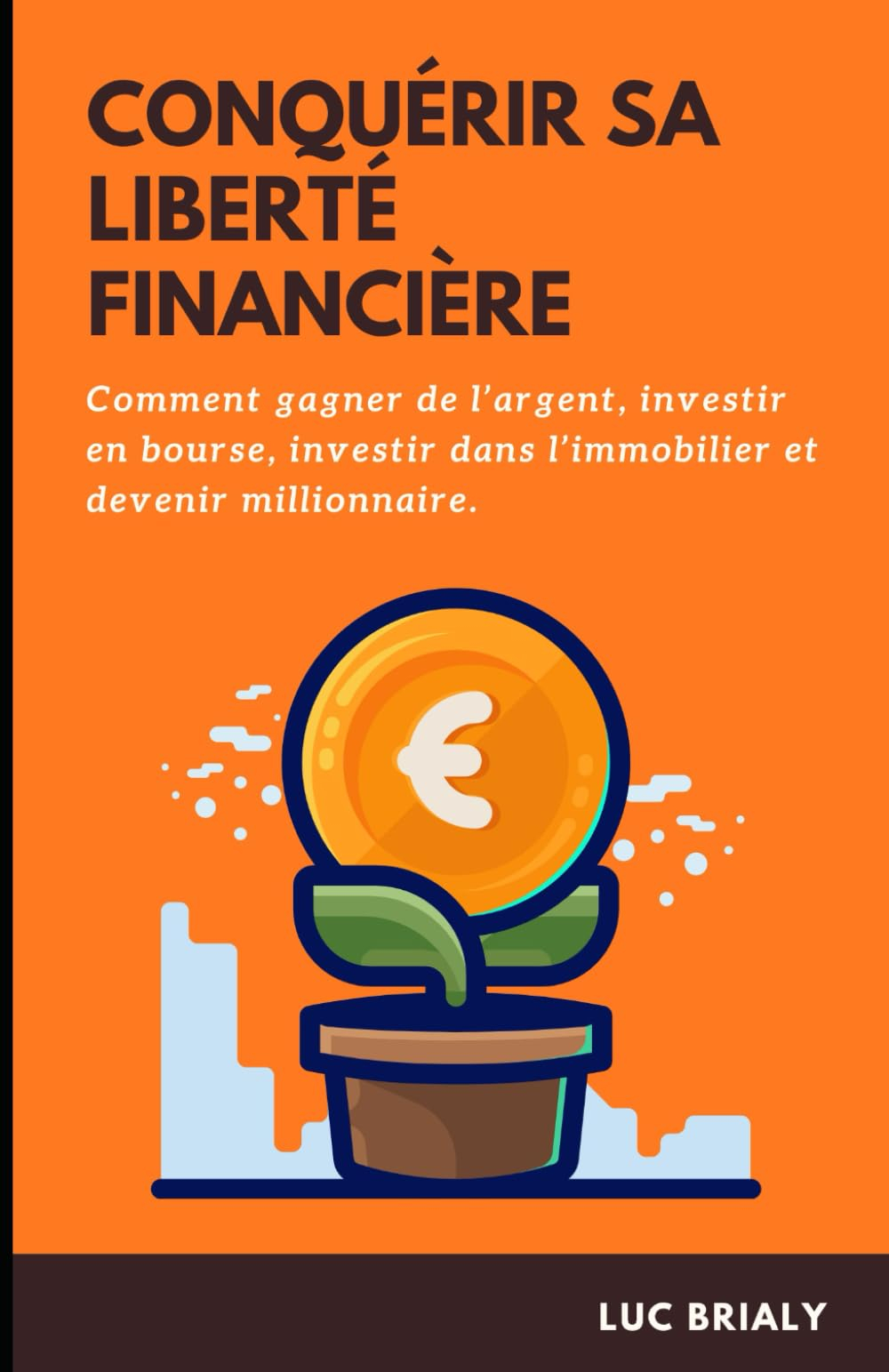 CONQUÉRIR SA LIBERTÉ FINANCIÈRE: Découvrez comment gagner de l’argent, investir en bourse, investir 
