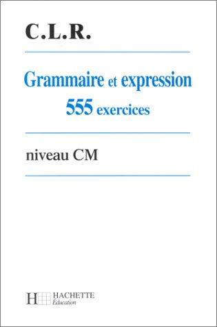 Grammaire et expression, niveau CM : 555 exercices