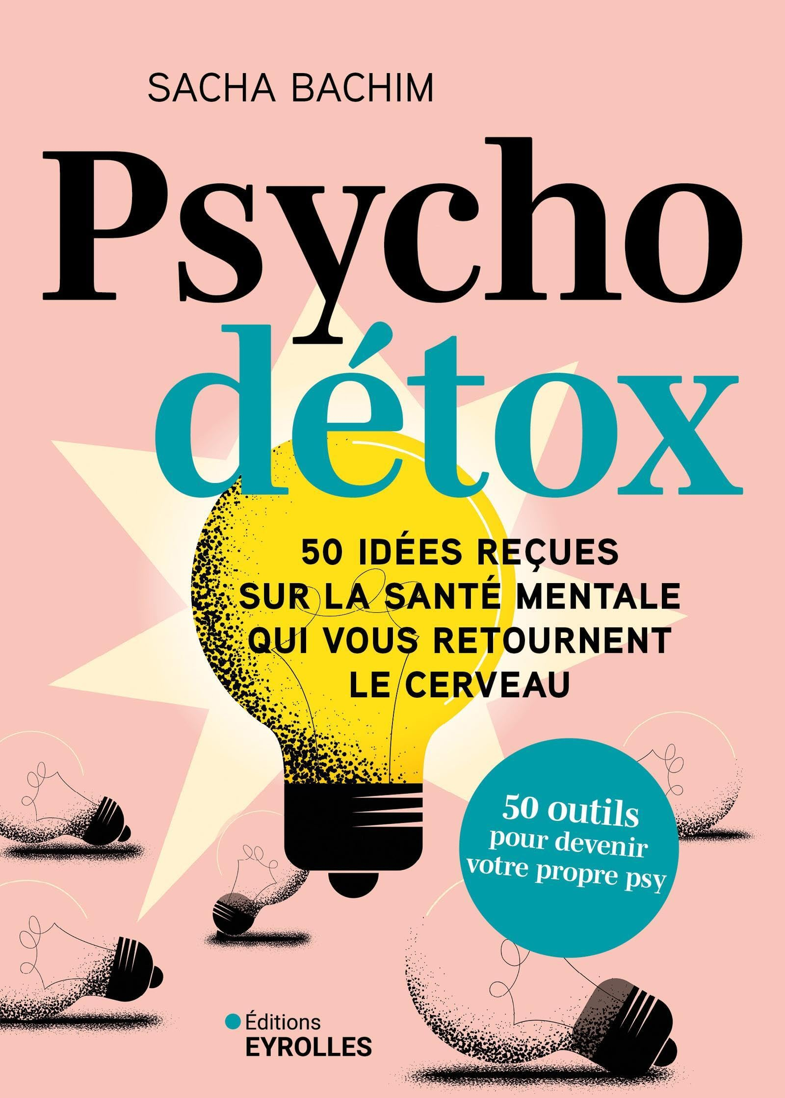 Psycho détox : 50 idées reçues sur la santé mentale qui vous retournent le cerveau : 50 outils pour 