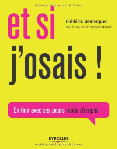 Et si j'osais ! : en finir avec ses peurs, mode d'emploi