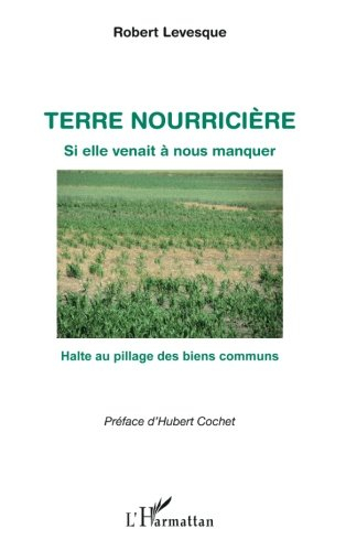 Terre nourricière : si elle venait à nous manquer : halte au pillage des biens communs