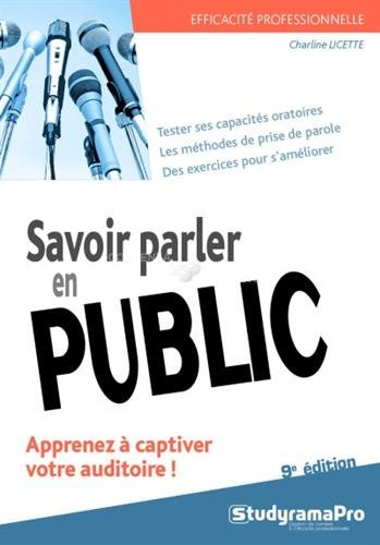 Savoir parler en public : apprenez à captiver votre auditoire ! : tester ses capacités oratoires, le