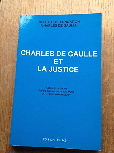 Charles de Gaulle et la justice : actes du colloque, palais du Luxembourg - Paris, 29-30 novembre 20