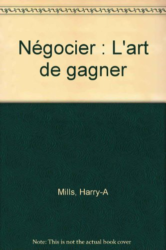 Négocier, l'art de gagner : les méthodes, les concepts, les différentes phases, les mots clefs...