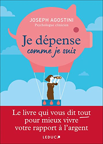 Je dépense comme je suis : le livre qui vous dit tout pour mieux vivre votre rapport à l'argent