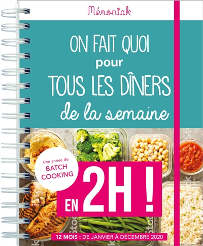 On fait quoi pour tous les dîners de la semaine en 2h ! : une année de batch cooking : 12 mois, de j