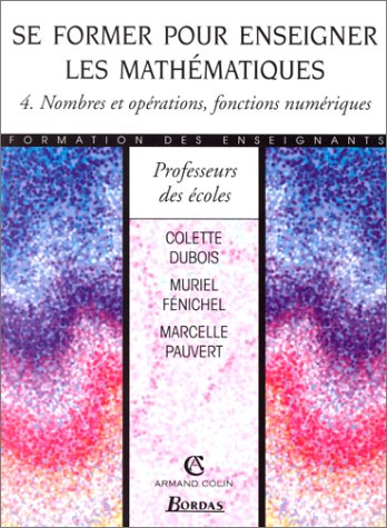 Se former pour enseigner les mathématiques. Vol. 4. Nombres et opérations, fonctions numériques