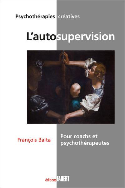 L'autosupervision pour coachs et psychothérapeutes : une méthode et un mode d'emploi d'orientation s