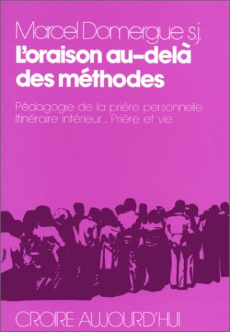 l'oraison au-delà des méthodes : pédagogie de la prière personnelle, itinéraire intérieur ... prière