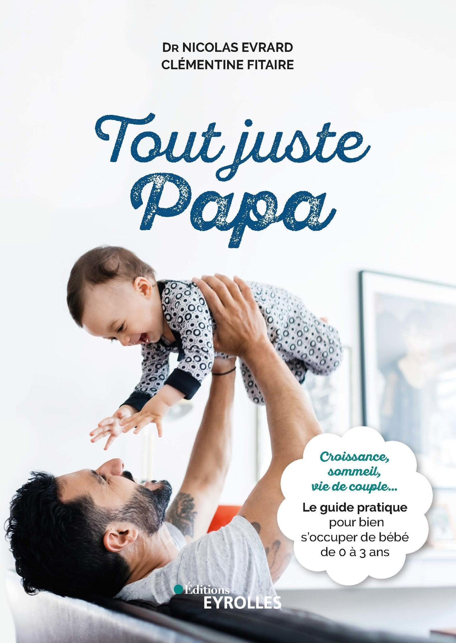 Tout juste papa : croissance, sommeil, vie de couple... : le guide pratique pour bien s'occuper de b