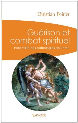 Guérison et combat spirituel : petit traité des pathologies de l'âme