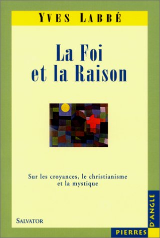 La Foi et la raison : sur le christianisme, les religions et la mystique