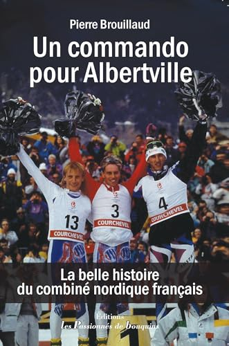 Un commando pour Albertville: La belle histoire du combiné nordique francais