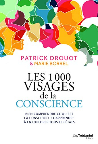 Les 1.000 visages de la conscience : bien comprendre ce qu'est la conscience et apprendre à en explo
