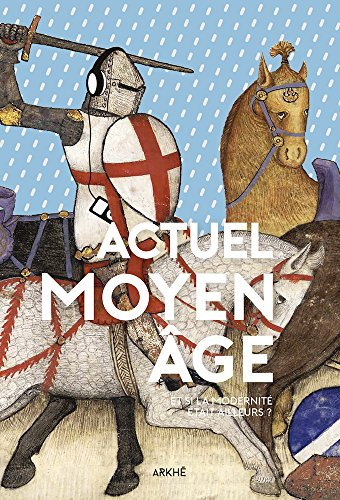 Actuel Moyen Age : et si la modernité était ailleurs ?