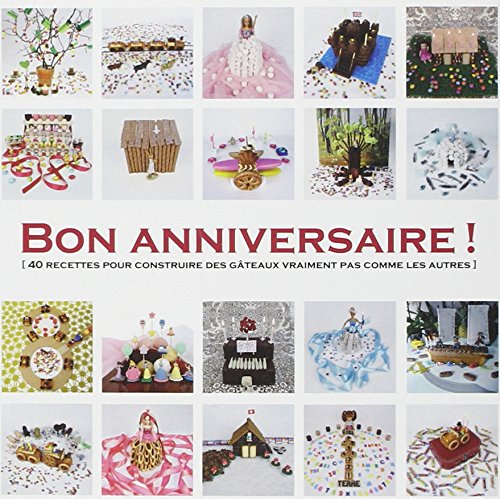 Bon anniversaire ! : 40 recettes pour construire des gâteaux vraiment pas comme les autres