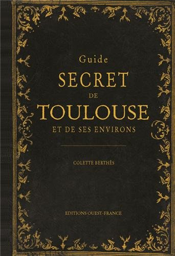 Guide secret de Toulouse et de ses environs