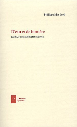 D'eau et de lumière : Lourdes, une spiritualité de la transparence