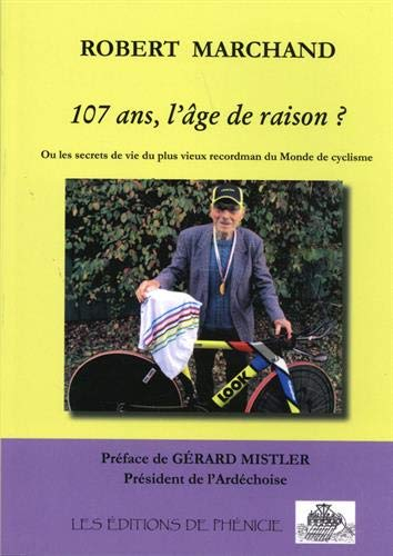 107 ans, l'âge de raison ? : Ou les secrets de vie du plus vieux recordman du monde de cyclisme