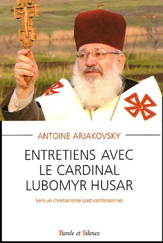 Entretiens avec le cardinal Lubomyr Husar : vers un christianisme post-confessionnel