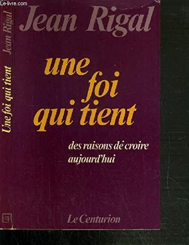 Une Foi qui tient : des raisons de croire aujourd'hui