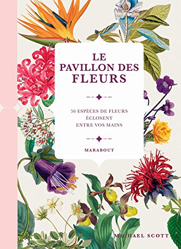 Le pavillon des fleurs : 50 espèces de fleurs éclosent entre vos mains