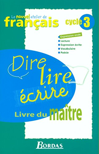 Dire, lire, écrire, cycle 3 : livre du maître : expression orale, expression écrite, vocabulaire, po