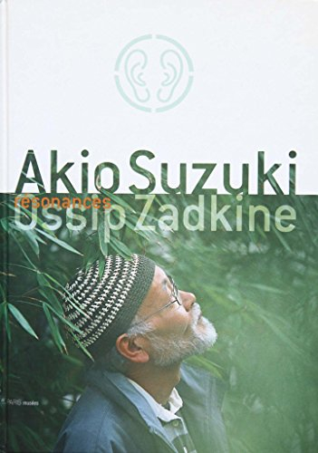 Résonances : Akio Suzuki-Ossip Zadkine : exposition, Paris, Musée Zadkine, 17 juin-3 oct. 2004
