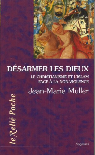 Désarmer les dieux : le christianisme et l'islam au regard de l'exigence de non-violence