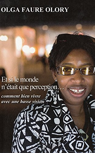 Et si le monde n'était que perception... : comment bien vivre avec une basse vision