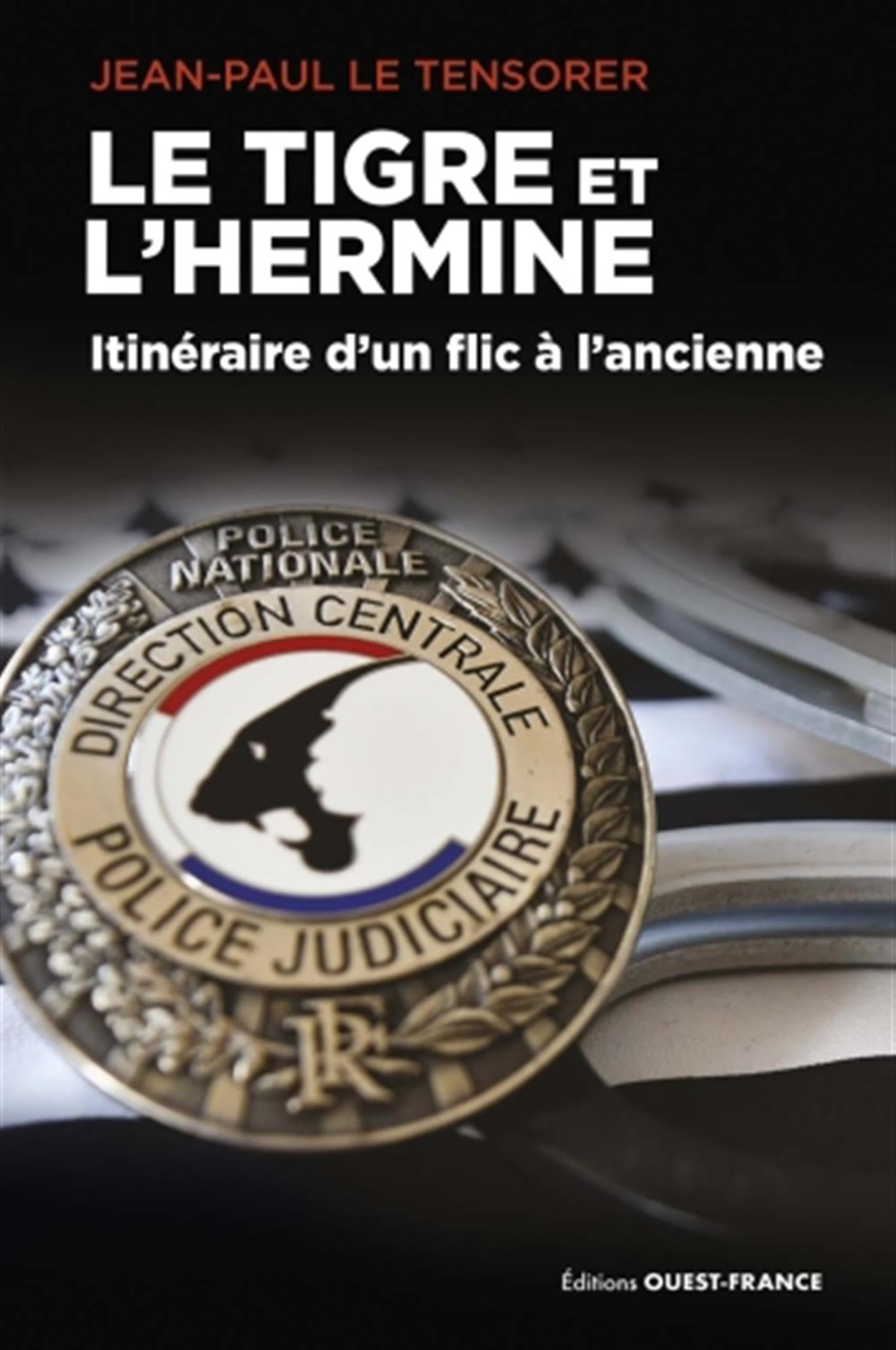 Le tigre et l'hermine : itinéraire d'un flic à l'ancienne : 36 ans d'enquêtes, de l'affaire Cons-Bou