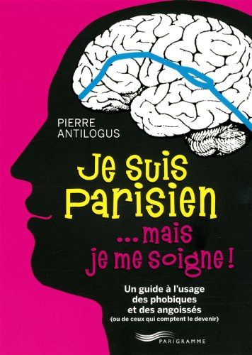 Je suis Parisien... mais je me soigne ! : un guide à l'usage des phobiques et des angoissés (ou de c