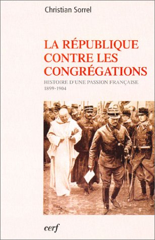 La République contre les congrégations : histoire d'une passion française (1899-1904)