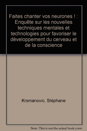 Faites chanter vos neurones ! : enquête sur les nouvelles techniques mentales et technologiques pour