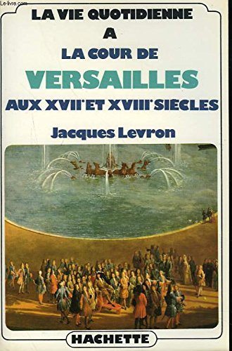 la vie quotidienne à la cour de versailles aux xviie et xviiie siècles