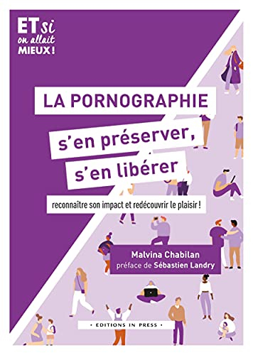 La pornographie, s'en préserver, s'en libérer : reconnaître son impact et redécouvrir le plaisir !