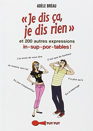 Je dis ça, je dis rien et 200 autres expressions in-sup-por-tables !