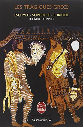 Les tragiques grecs : théâtre complet avec un choix de fragments