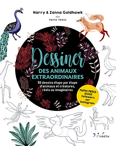 Dessiner des animaux extraordinaires : 50 dessins étape par étape d'animaux réels ou imaginaires