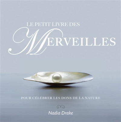 Le petit livre des merveilles : pour célébrer les dons de la nature