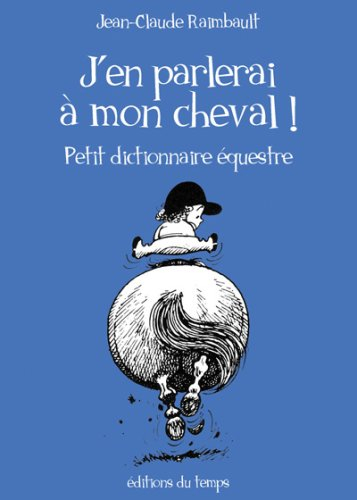 J'en parlerai à mon cheval ! : petit dictionnaire équestre