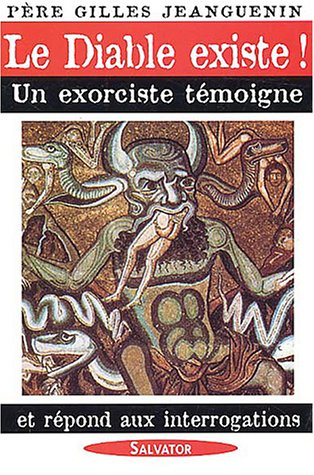 Le diable existe ! : un exorciste témoigne et répond aux interrogations