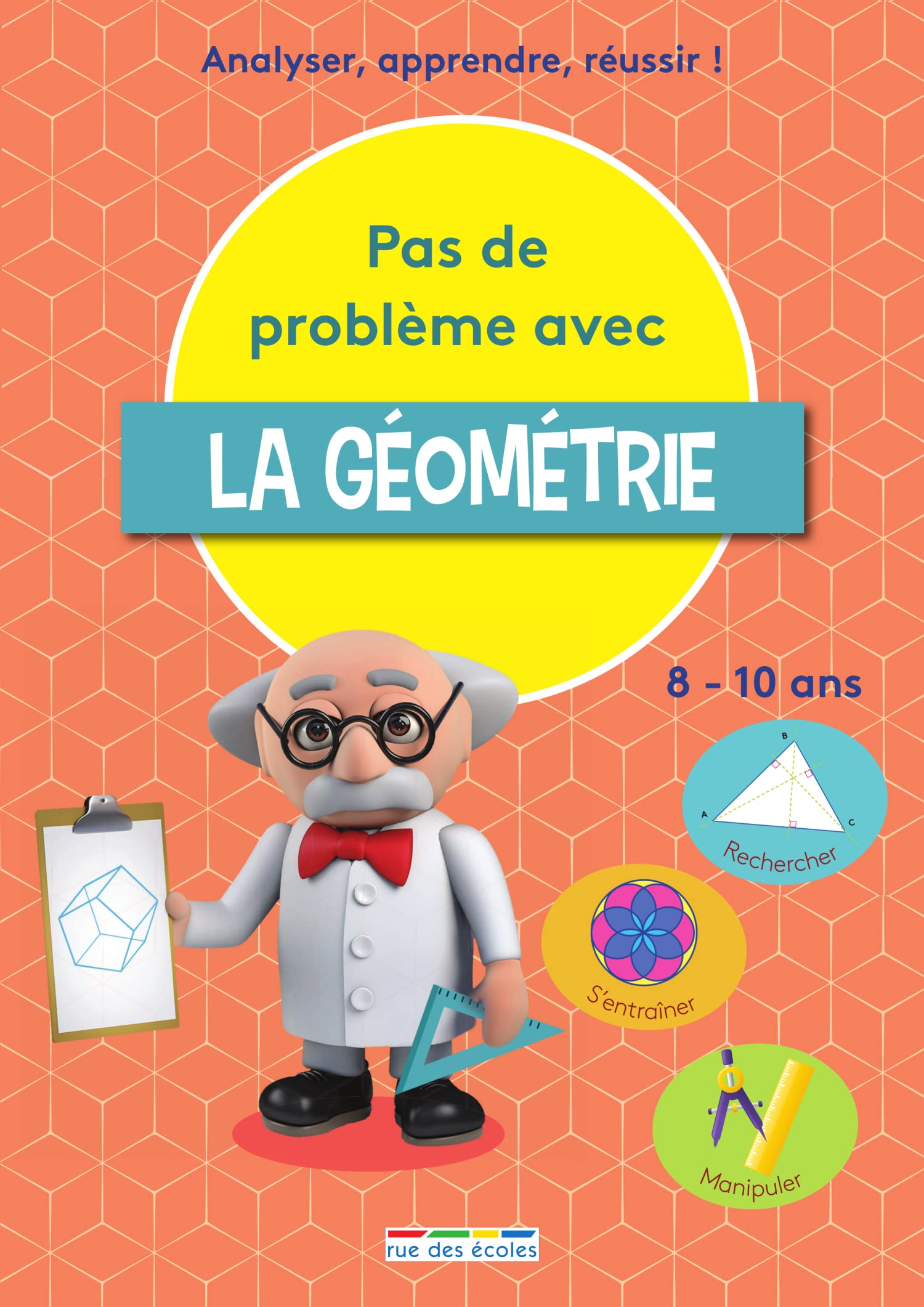 Pas de problème avec la géométrie : analyser, apprendre, réussir ! : rechercher, s'entraîner, manipu