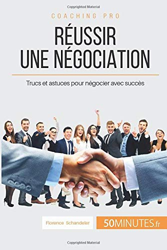 Réussir une négociation: Trucs et astuces pour négocier avec succès