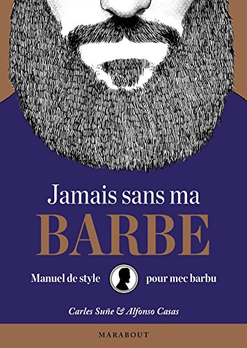 Jamais sans ma barbe : manuel de style pour mec barbu