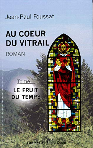 Au coeur du vitrail. Vol. 1. Le fruit du temps
