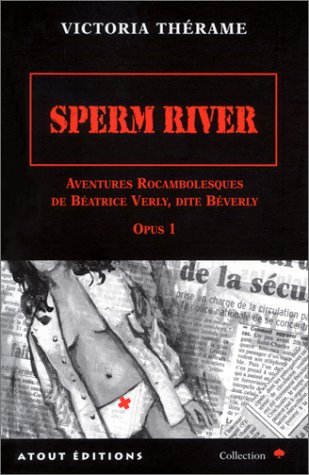 Sperm River : aventures rocambolesques de Béatrice Verly, dite Béverly, opus 1