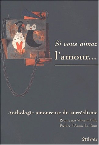 Si vous aimez l'amour... : anthologie amoureuse du surréalisme. Lexique succinct de l'érotisme
