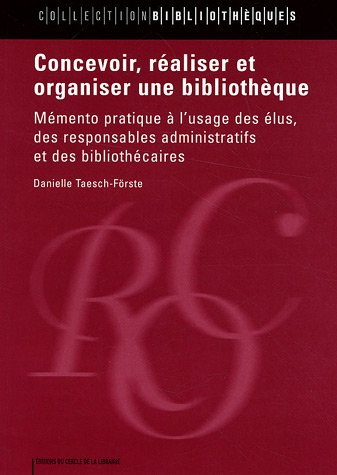 Concevoir, réaliser et organiser une bibliothèque : mémento pratique à l'usage des élus, des respons